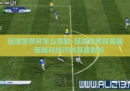 足球世界杯怎么竞猜-足球世界杯竞猜，策略与技巧的深度剖析