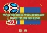 世界杯竞猜电脑版-世界杯竞猜电脑版，数字时代的足球盛宴新体验