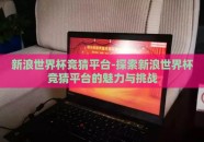 新浪世界杯竞猜平台-探索新浪世界杯竞猜平台的魅力与挑战