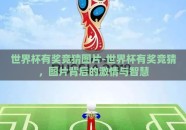 世界杯有奖竞猜图片-世界杯有奖竞猜，图片背后的激情与智慧