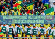 聚划算世界杯竞猜-聚划算世界杯竞猜，全民狂欢的智慧与乐趣