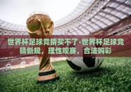 世界杯足球竞猜买不了-世界杯足球竞猜新规，理性观赛，合法购彩