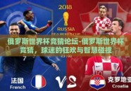 俄罗斯世界杯竞猜论坛-俄罗斯世界杯竞猜，球迷的狂欢与智慧碰撞