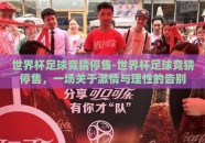 世界杯足球竞猜停售-世界杯足球竞猜停售，一场关于激情与理性的告别