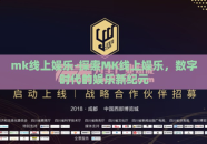 mk线上娱乐-探索MK线上娱乐，数字时代的娱乐新纪元