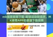 mk体育官网下载-解锁运动新境界，MK体育APP的便捷下载指南