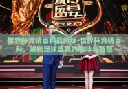 世界杯竞猜百科最新版-世界杯竞猜百科，解锁足球盛宴的趣味与智慧