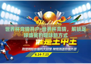 世界杯竞猜开户-世界杯竞猜，解锁足球盛宴的趣味新方式