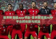 世界杯竞猜app平台-世界杯竞猜APP平台的创新与挑战