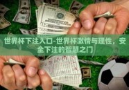 世界杯下注入口-世界杯激情与理性，安全下注的智慧之门