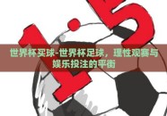 世界杯买球-世界杯足球，理性观赛与娱乐投注的平衡