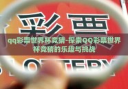 qq彩票世界杯竞猜-探索QQ彩票世界杯竞猜的乐趣与挑战