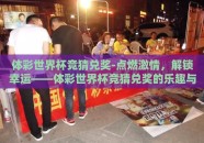 体彩世界杯竞猜兑奖-点燃激情，解锁幸运——体彩世界杯竞猜兑奖的乐趣与技巧
