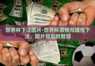 世界杯下注图片-世界杯激情与理性下注，图片背后的智慧