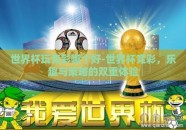 世界杯玩竞彩哪个好-世界杯竞彩，乐趣与策略的双重体验