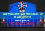 篮球世界杯竞猜-篮球世界杯竞猜，激情与智慧的碰撞
