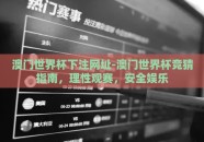 澳门世界杯下注网址-澳门世界杯竞猜指南，理性观赛，安全娱乐