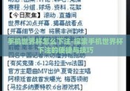 手机世界杯怎么下注-探索手机世界杯下注的便捷与技巧
