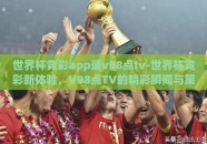 世界杯竞彩app录v98点tv-世界杯竞彩新体验，V98点TV的精彩瞬间与策略分享