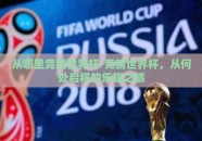 从哪里竞猜世界杯-竞猜世界杯，从何处启程的乐趣之旅