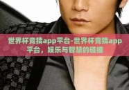 世界杯竞猜app平台-世界杯竞猜app平台，娱乐与智慧的碰撞