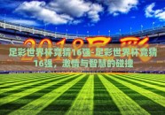 足彩世界杯竞猜16强-足彩世界杯竞猜16强，激情与智慧的碰撞