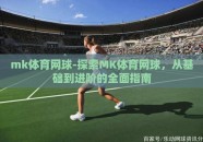 mk体育网球-探索MK体育网球，从基础到进阶的全面指南