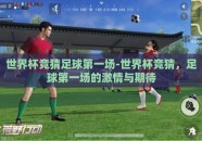 世界杯竞猜足球第一场-世界杯竞猜，足球第一场的激情与期待