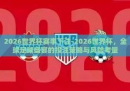 2026世界杯赛事下注-2026世界杯，全球足球盛宴的投注策略与风险考量