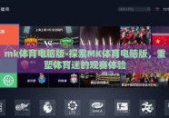 mk体育电脑版-探索MK体育电脑版，重塑体育迷的观赛体验