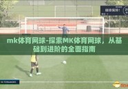 mk体育网球-探索MK体育网球，从基础到进阶的全面指南