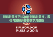 篮球世界杯下注app-篮球世界杯，激情与策略并存的数字竞技场
