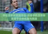 手机世界杯竞猜平台-探索手机世界杯竞猜平台的乐趣与挑战