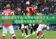 世界杯真人下注-世界杯与真人下注，一场激情与风险的交织