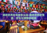 酒吧世界杯竞猜怎么玩-酒吧世界杯竞猜，欢乐与激情的碰撞