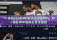mk体育app官网-解锁运动新境界，MK体育APP官网的全面体验
