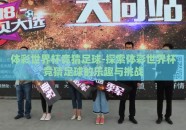 体彩世界杯竞猜足球-探索体彩世界杯竞猜足球的乐趣与挑战