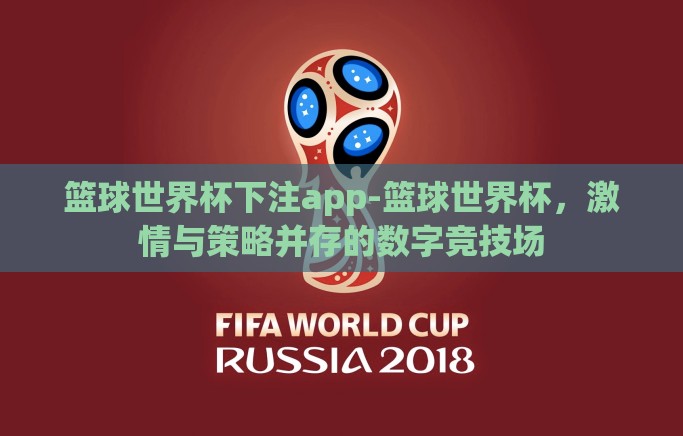 篮球世界杯下注app-篮球世界杯,激情与策略并存的数字竞技场 篮球世界杯下注app-篮球世界杯,激情与策略并存的数字竞技场