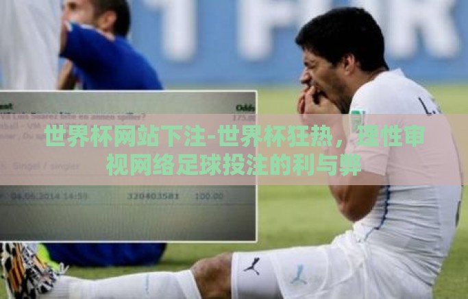 世界杯网站下注-世界杯狂热,理性审视网络足球投注的利与弊 世界杯网站下注-世界杯狂热,理性审视网络足球投注的利与弊
