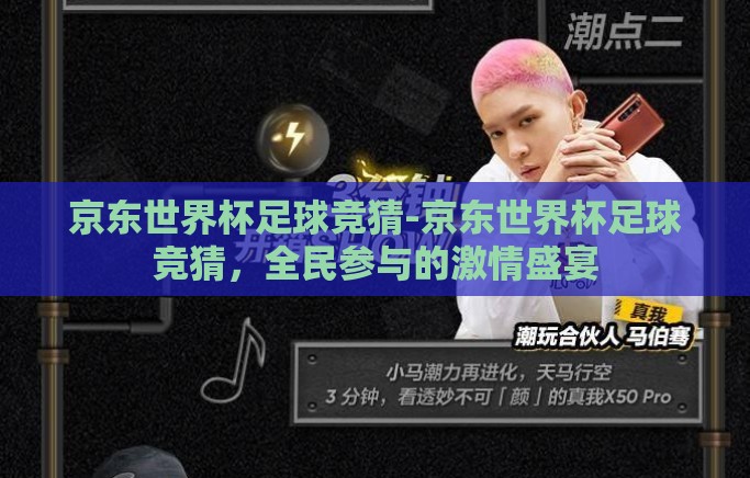 京东世界杯足球竞猜-京东世界杯足球竞猜，全民参与的激情盛宴