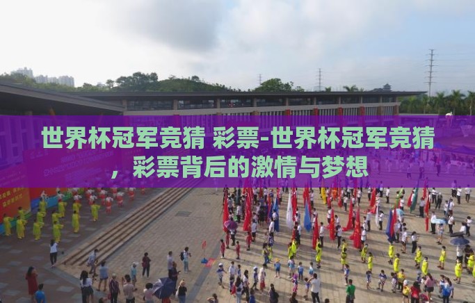世界杯冠军竞猜 彩票-世界杯冠军竞猜，彩票背后的激情与梦想