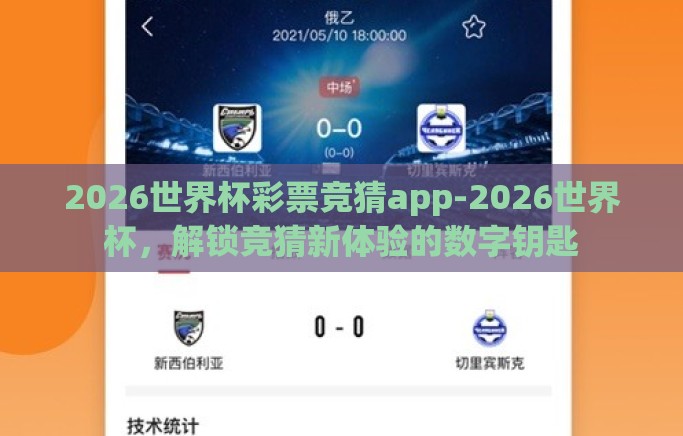 2026世界杯彩票竞猜app-2026世界杯，解锁竞猜新体验的数字钥匙