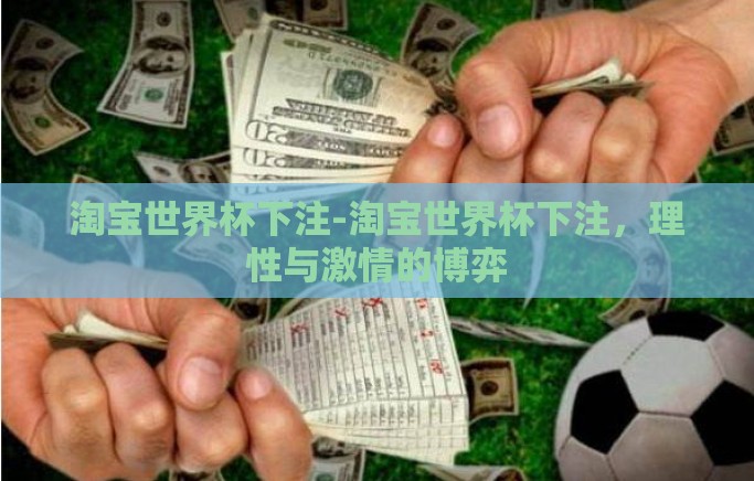 淘宝世界杯下注-淘宝世界杯下注,理性与激情的博弈 淘宝世界杯下注-淘宝世界杯下注,理性与激情的博弈