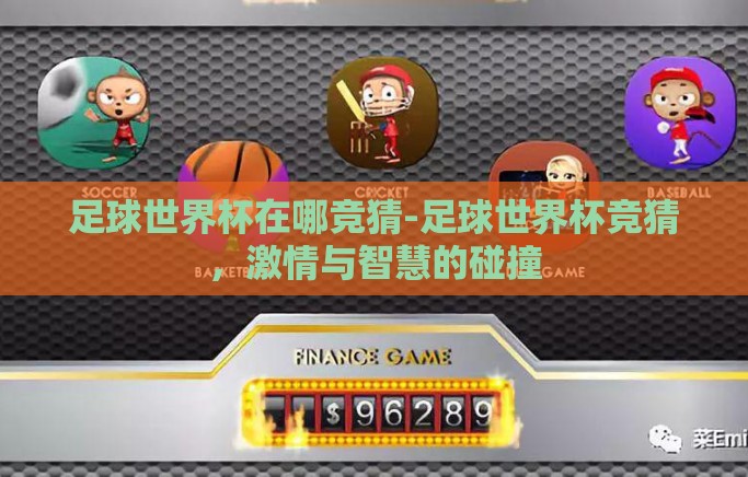 足球世界杯在哪竞猜-足球世界杯竞猜，激情与智慧的碰撞