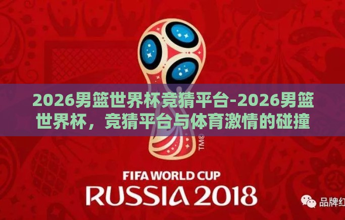 2026男篮世界杯竞猜平台-2026男篮世界杯，竞猜平台与体育激情的碰撞