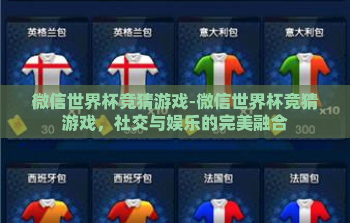 微信世界杯竞猜游戏-微信世界杯竞猜游戏，社交与娱乐的完美融合