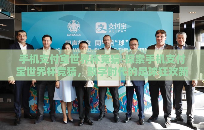 手机支付宝世界杯竞猜-探索手机支付宝世界杯竞猜，数字时代的足球狂欢新体验