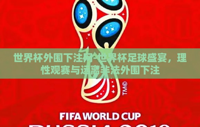 世界杯外围下注网-世界杯足球盛宴，理性观赛与远离非法外围下注
