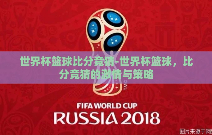 世界杯篮球比分竞猜-世界杯篮球,比分竞猜的激情与策略 世界杯篮球比分竞猜-世界杯篮球,比分竞猜的激情与策略