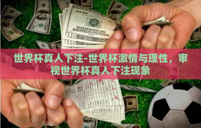 世界杯真人下注-世界杯激情与理性,审视世界杯真人下注现象 世界杯真人下注-世界杯激情与理性,审视世界杯真人下注现象